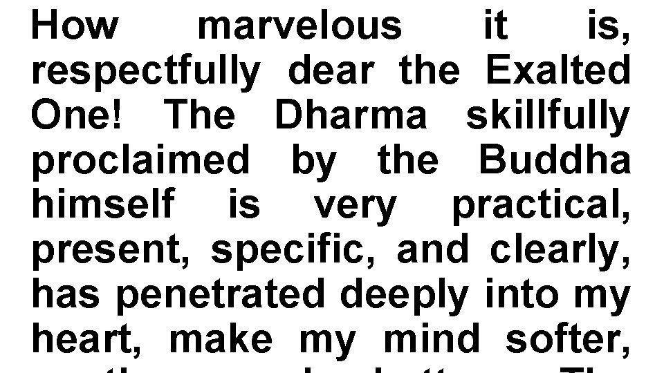 How marvelous it is, respectfully dear the Exalted One! The Dharma skillfully proclaimed by