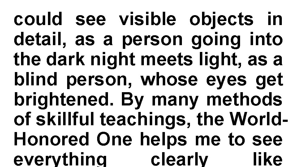 could see visible objects in detail, as a person going into the dark night