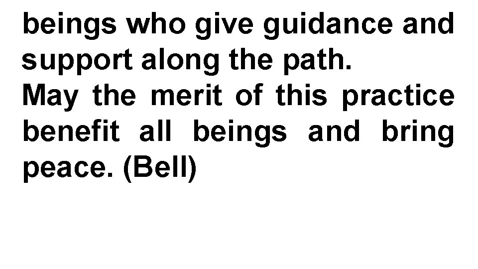 beings who give guidance and support along the path. May the merit of this