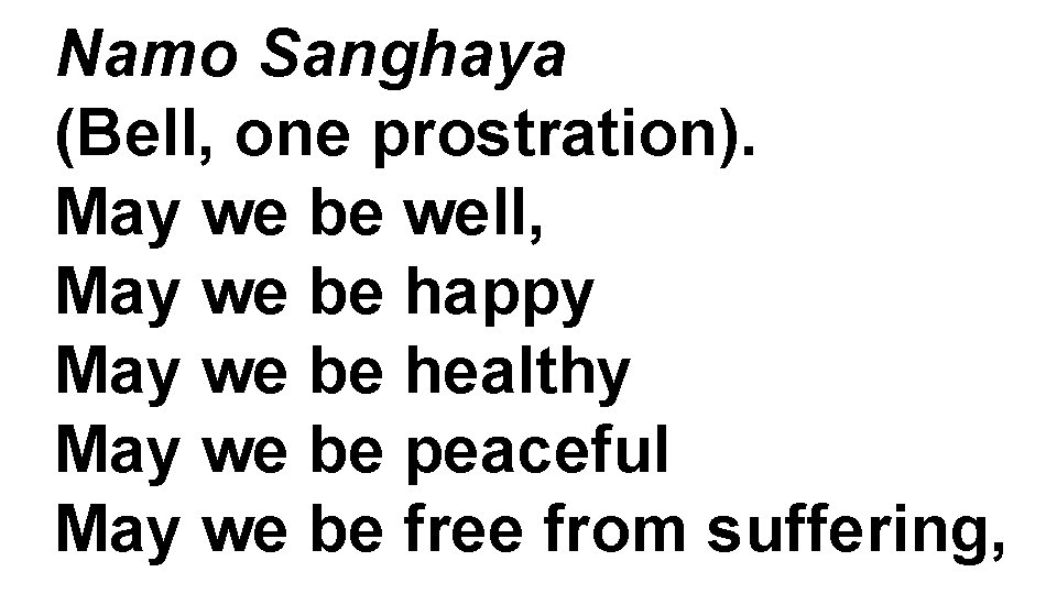 Namo Sanghaya (Bell, one prostration). May we be well, May we be happy May