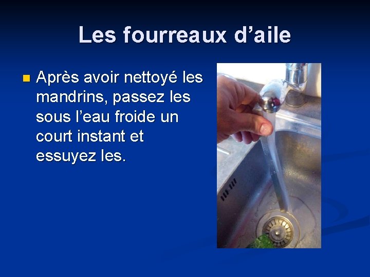 Les fourreaux d’aile n Après avoir nettoyé les mandrins, passez les sous l’eau froide