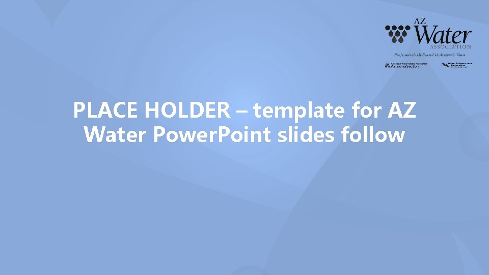 PLACE HOLDER – template for AZ Water Power. Point slides follow 