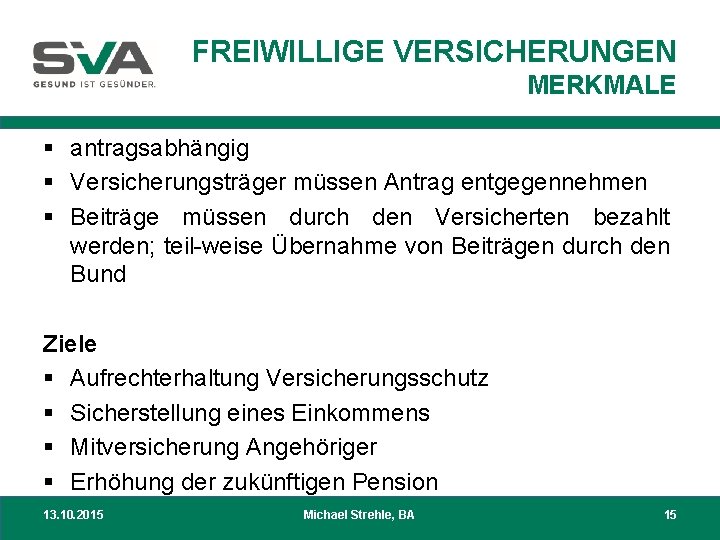 FREIWILLIGE VERSICHERUNGEN MERKMALE § antragsabhängig § Versicherungsträger müssen Antrag entgegennehmen § Beiträge müssen durch