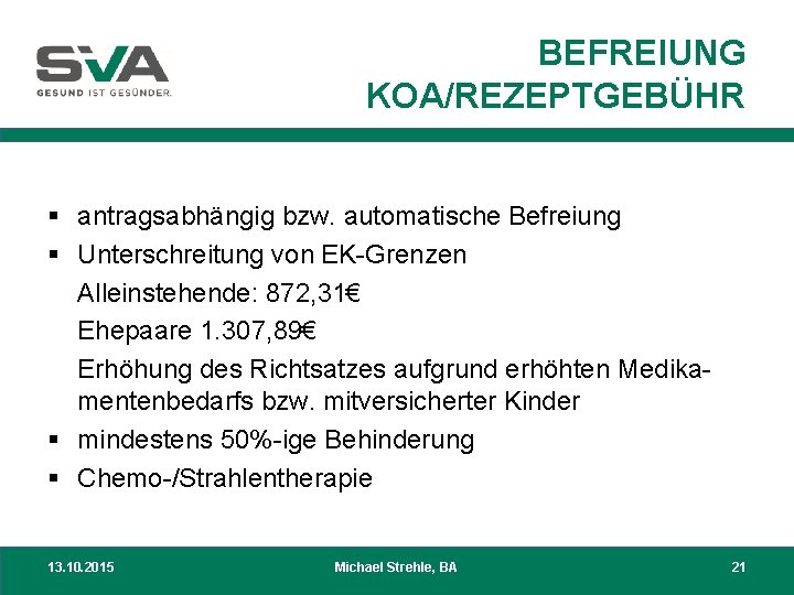 BEFREIUNG KOA/REZEPTGEBÜHR § antragsabhängig bzw. automatische Befreiung § Unterschreitung von EK-Grenzen Alleinstehende: 872, 31€