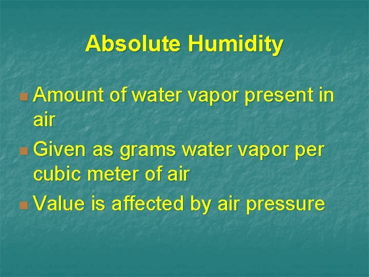 Absolute Humidity n Amount of water vapor present in air n Given as grams