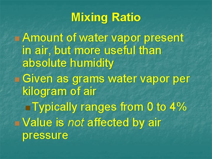 Mixing Ratio n Amount of water vapor present in air, but more useful than