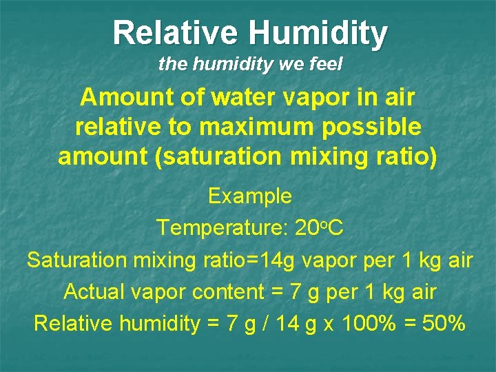 Relative Humidity the humidity we feel Amount of water vapor in air relative to