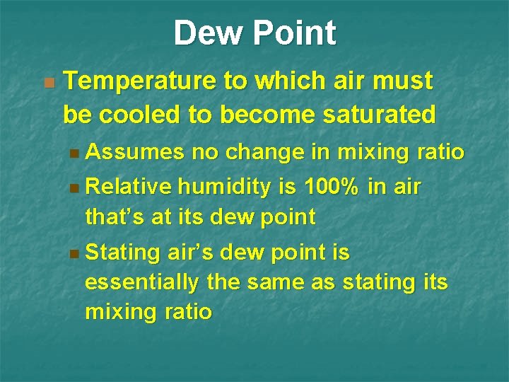 Dew Point n Temperature to which air must be cooled to become saturated n