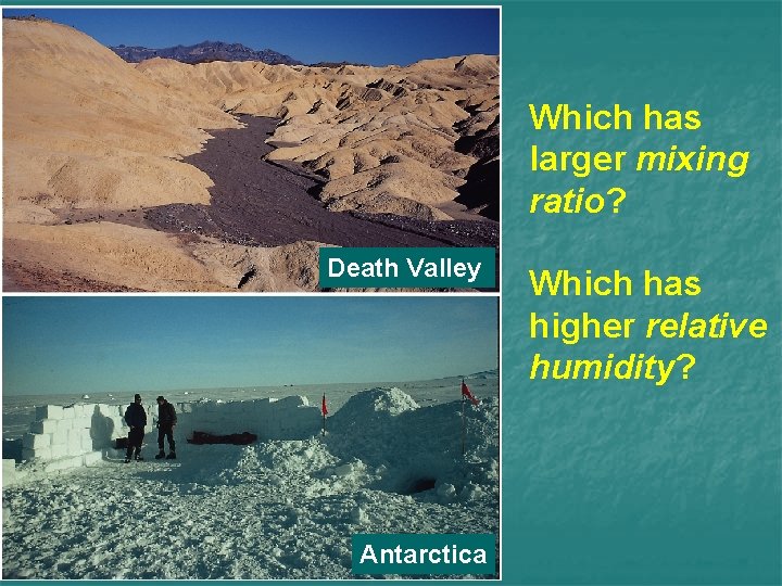 Which has larger mixing ratio? Death Valley Antarctica Which has higher relative humidity? 