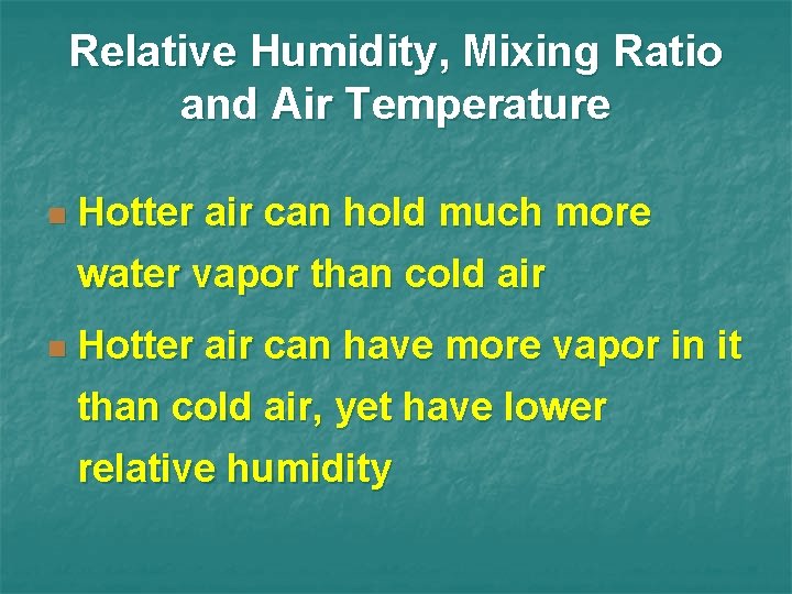 Relative Humidity, Mixing Ratio and Air Temperature n Hotter air can hold much more