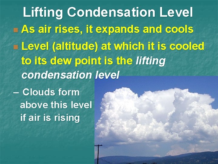 Lifting Condensation Level n As air rises, it expands and cools n Level (altitude)