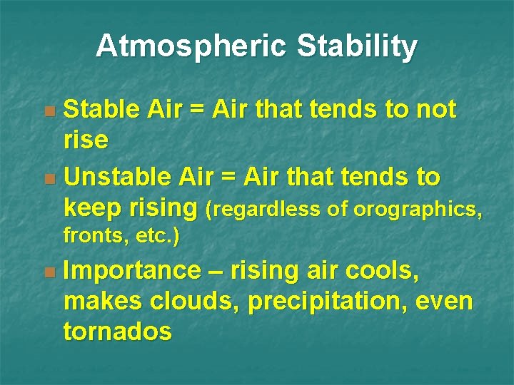 Atmospheric Stability Stable Air = Air that tends to not rise n Unstable Air