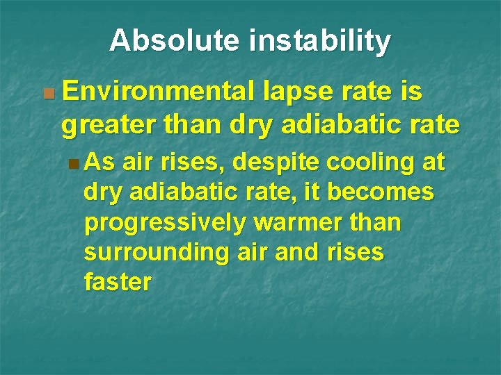 Absolute instability n Environmental lapse rate is greater than dry adiabatic rate n As