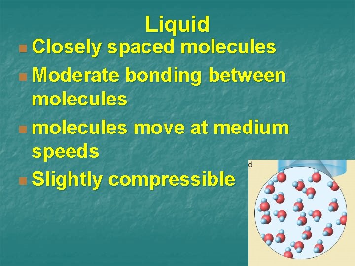 n Closely Liquid spaced molecules n Moderate bonding between molecules move at medium speeds