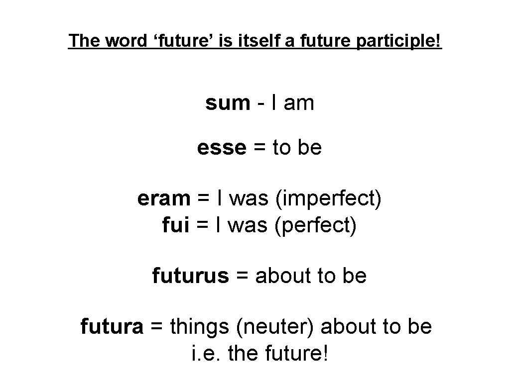 The word ‘future’ is itself a future participle! sum - I am esse =