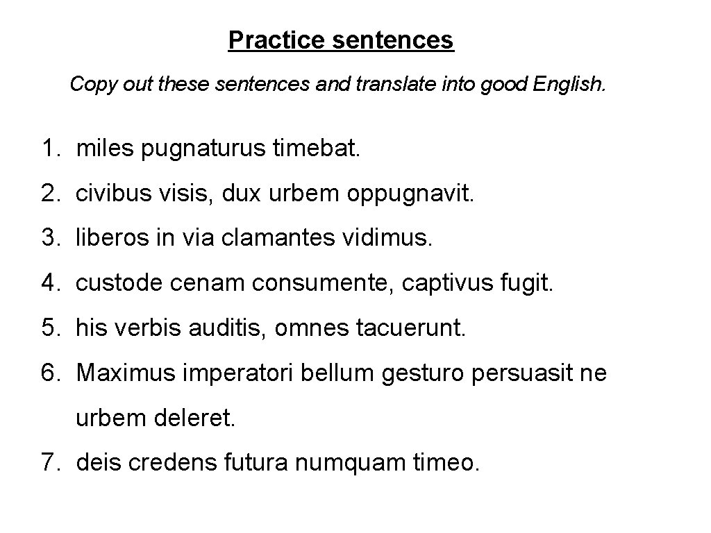 Practice sentences Copy out these sentences and translate into good English. 1. miles pugnaturus