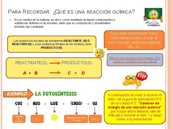 PARA RECORDAR: ¿QUÉ ES UNA REACCIÓN QUÍMICA? Es un cambio en la materia, es