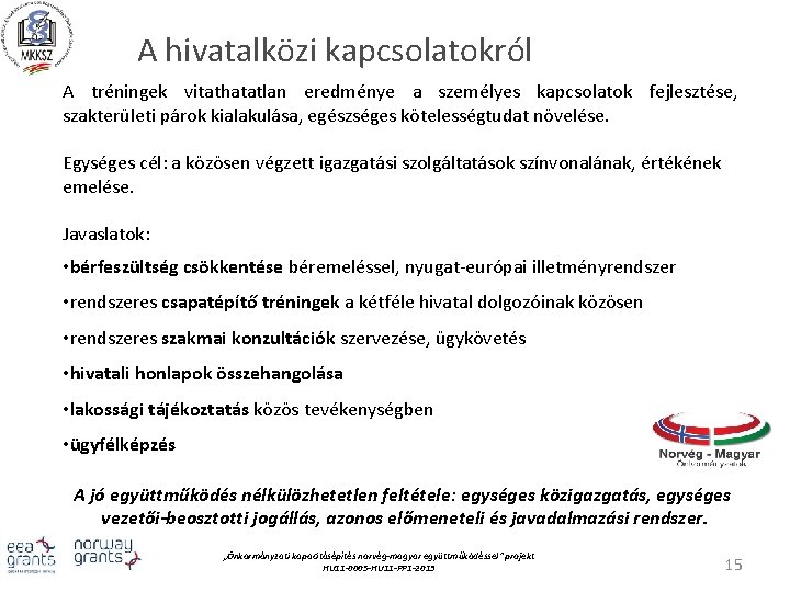 A hivatalközi kapcsolatokról A tréningek vitathatatlan eredménye a személyes kapcsolatok fejlesztése, szakterületi párok kialakulása,