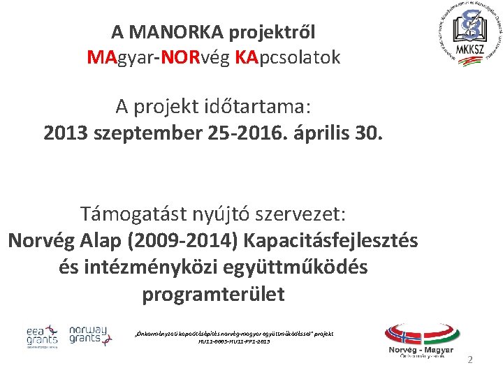 A MANORKA projektről MAgyar-NORvég KApcsolatok A projekt időtartama: 2013 szeptember 25 -2016. április 30.