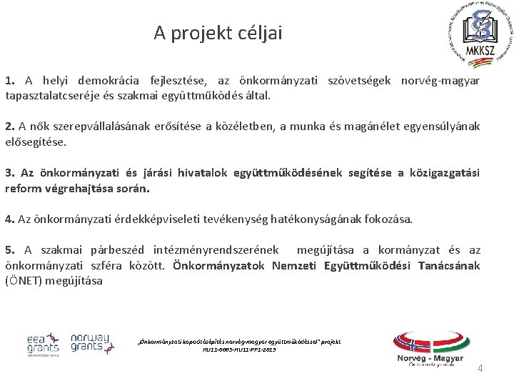 A projekt céljai 1. A helyi demokrácia fejlesztése, az önkormányzati szövetségek norvég-magyar tapasztalatcseréje és