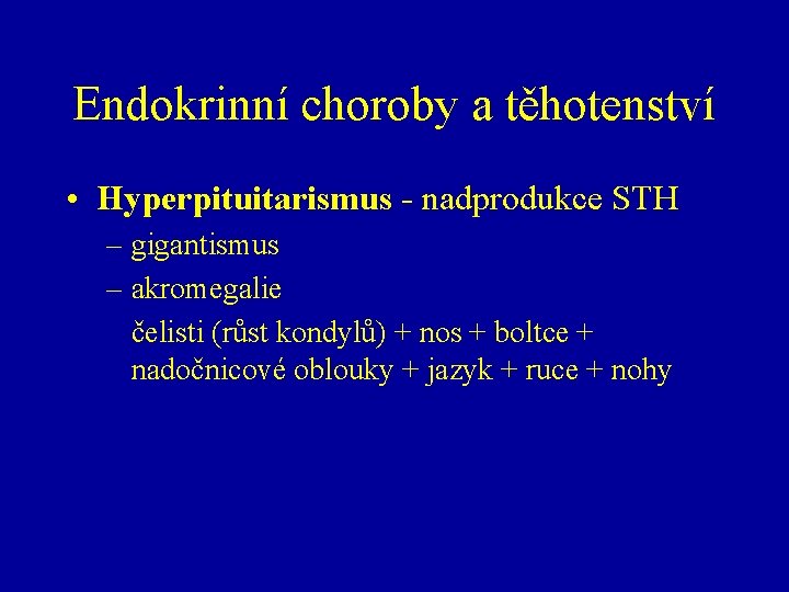 Endokrinní choroby a těhotenství • Hyperpituitarismus - nadprodukce STH – gigantismus – akromegalie čelisti