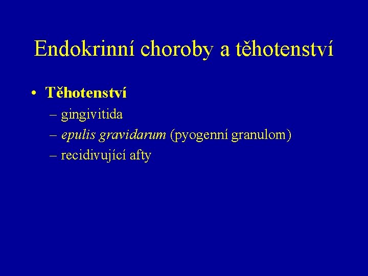 Endokrinní choroby a těhotenství • Těhotenství – gingivitida – epulis gravidarum (pyogenní granulom) –