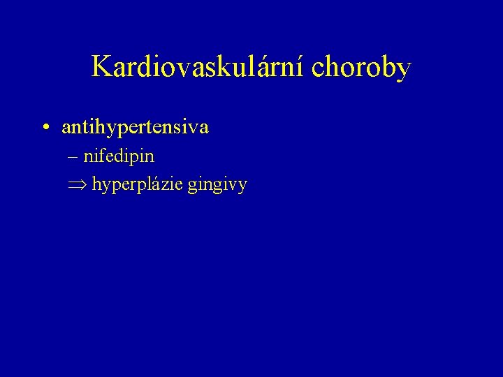 Kardiovaskulární choroby • antihypertensiva – nifedipin hyperplázie gingivy 