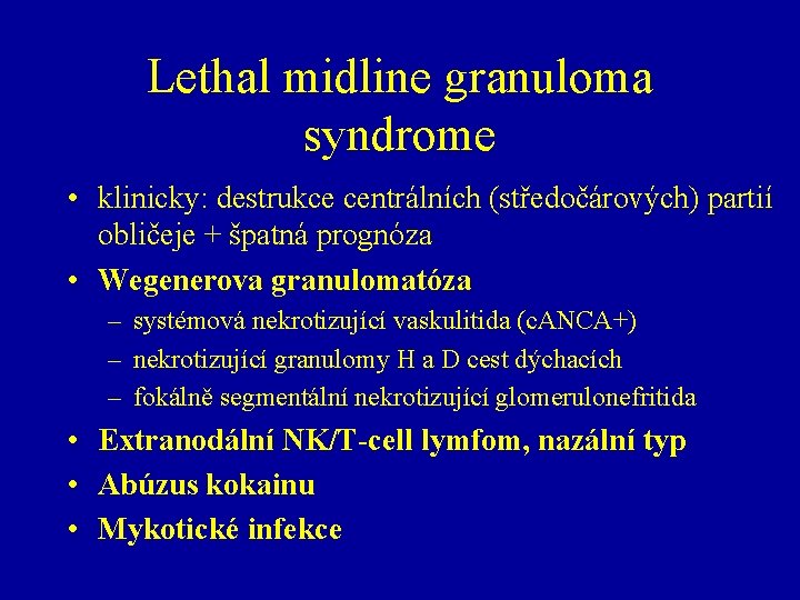 Lethal midline granuloma syndrome • klinicky: destrukce centrálních (středočárových) partií obličeje + špatná prognóza