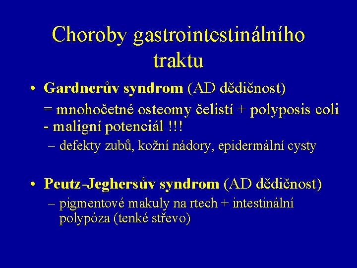 Choroby gastrointestinálního traktu • Gardnerův syndrom (AD dědičnost) = mnohočetné osteomy čelistí + polyposis