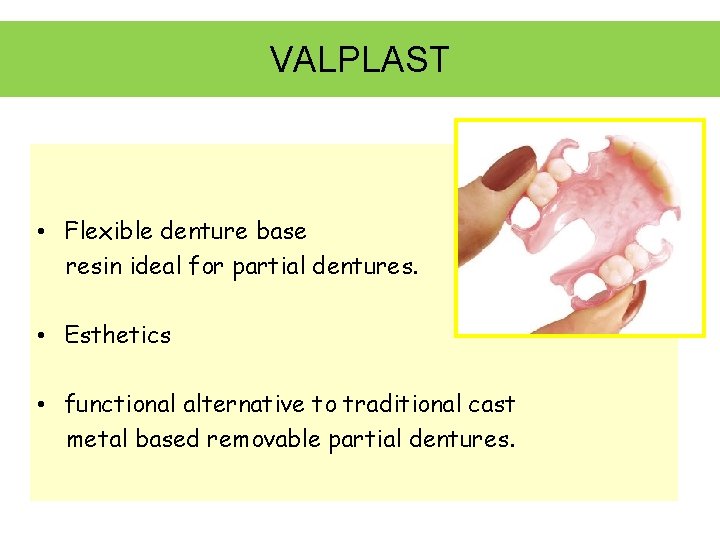 VALPLAST • Flexible denture base resin ideal for partial dentures. • Esthetics • functional