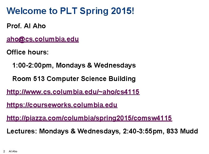 Welcome to PLT Spring 2015! Prof. Al Aho aho@cs. columbia. edu Office hours: 1: