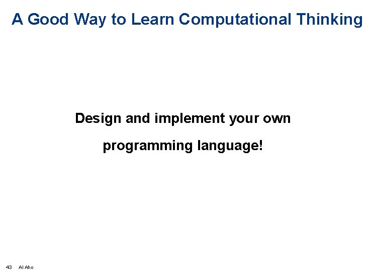 A Good Way to Learn Computational Thinking Design and implement your own programming language!