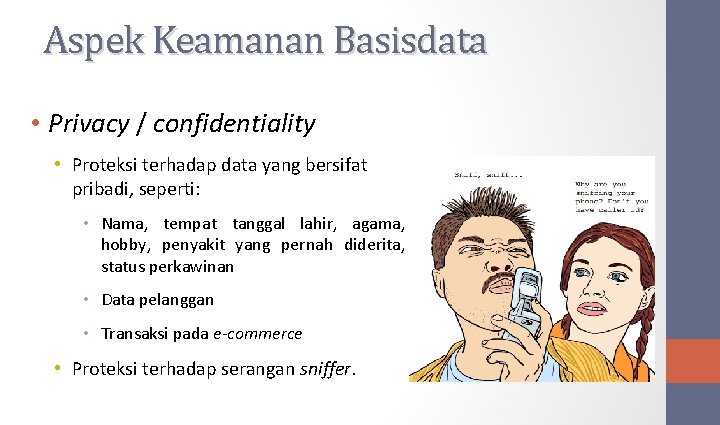 Aspek Keamanan Basisdata • Privacy / confidentiality • Proteksi terhadap data yang bersifat pribadi,