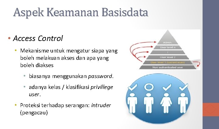 Aspek Keamanan Basisdata • Access Control • Mekanisme untuk mengatur siapa yang boleh melakuan