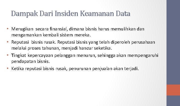 Dampak Dari Insiden Keamanan Data • Merugikan secara finansial, dimana bisnis harus memulihkan dan