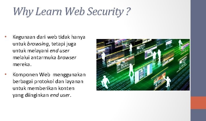 Why Learn Web Security ? • Kegunaan dari web tidak hanya untuk browsing, tetapi