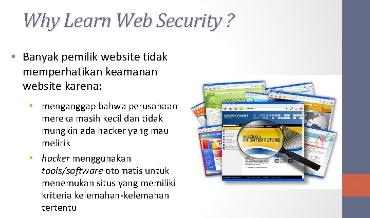 Why Learn Web Security ? • Banyak pemilik website tidak memperhatikan keamanan website karena: