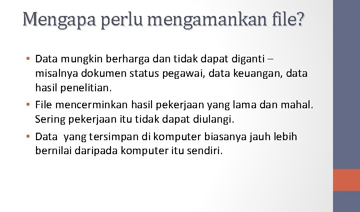 Mengapa perlu mengamankan file? • Data mungkin berharga dan tidak dapat diganti – misalnya