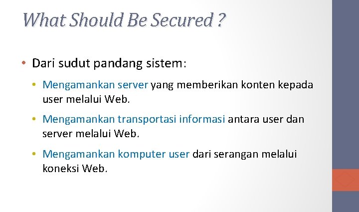 What Should Be Secured ? • Dari sudut pandang sistem: • Mengamankan server yang