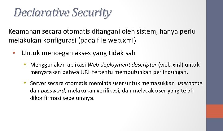 Declarative Security Keamanan secara otomatis ditangani oleh sistem, hanya perlu melakukan konfigurasi (pada file