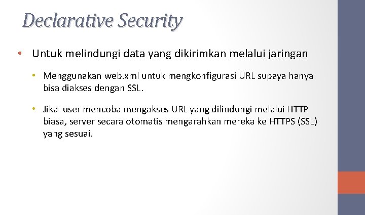 Declarative Security • Untuk melindungi data yang dikirimkan melalui jaringan • Menggunakan web. xml