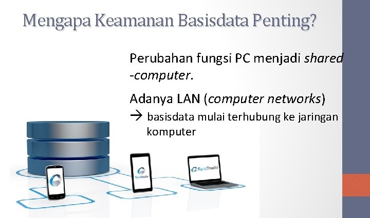 Mengapa Keamanan Basisdata Penting? Perubahan fungsi PC menjadi shared -computer. Adanya LAN (computer networks)