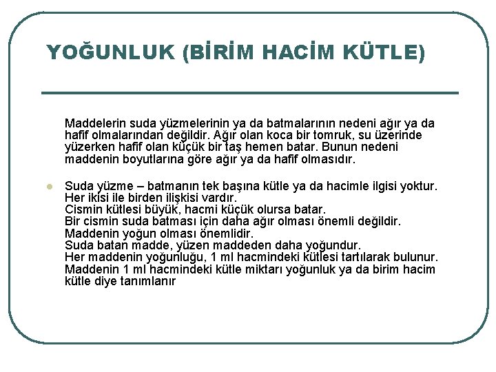 YOĞUNLUK (BİRİM HACİM KÜTLE) Maddelerin suda yüzmelerinin ya da batmalarının nedeni ağır ya da