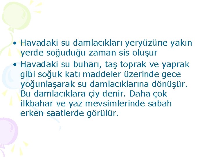  • Havadaki su damlacıkları yeryüzüne yakın yerde soğuduğu zaman sis oluşur • Havadaki