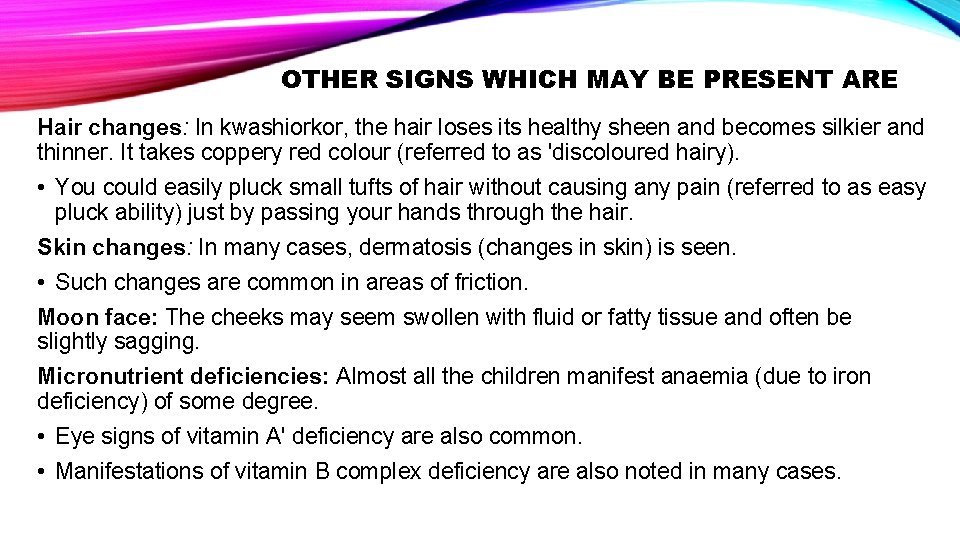 OTHER SIGNS WHICH MAY BE PRESENT ARE Hair changes: In kwashiorkor, the hair loses