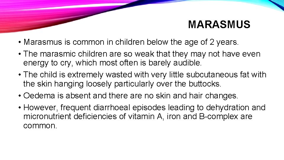 MARASMUS • Marasmus is common in children below the age of 2 years. •