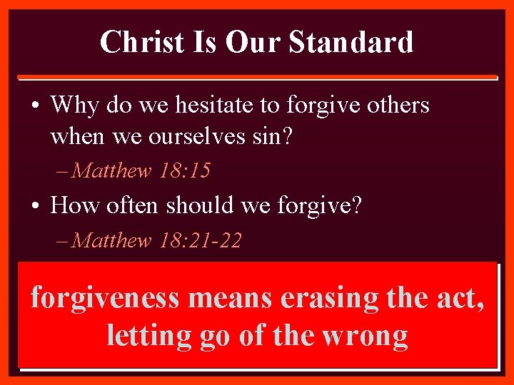 Christ Is Our Standard • Why do we hesitate to forgive others when we