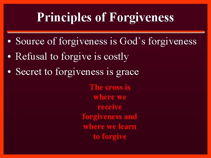 Principles of Forgiveness • Source of forgiveness is God’s forgiveness • Refusal to forgive