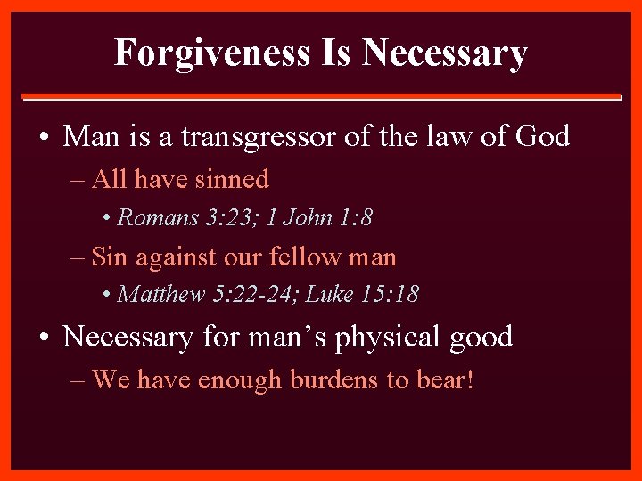 Forgiveness Is Necessary • Man is a transgressor of the law of God –