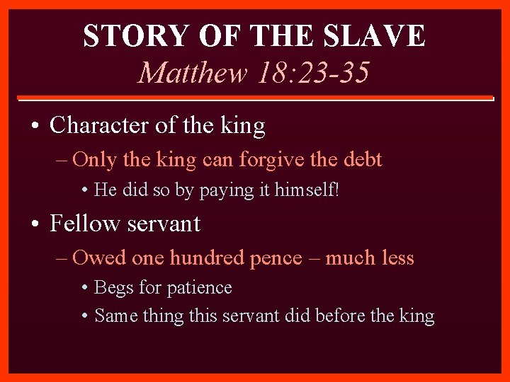 STORY OF THE SLAVE Matthew 18: 23 -35 • Character of the king –